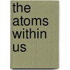 The Atoms Within Us door Ernest Borek