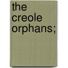 The Creole Orphans; by James S. Peacocke