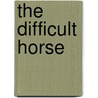 The Difficult Horse by Sarah Fisher