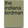 The Indiana Birdman door Victoria M. Holob