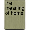 The Meaning of Home door Edwin Heathcote