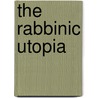 The Rabbinic Utopia door Professor Jacob Neusner