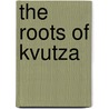 The Roots of Kvutza door Gilad Goren