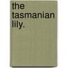 The Tasmanian Lily. door James Bonwick