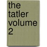 The Tatler Volume 2 door Sir Richard Steele