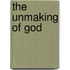 The Unmaking Of God