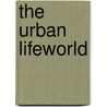 The Urban Lifeworld door Randall Thomas