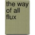 The Way of All Flux