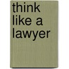 Think Like a Lawyer door Robert J. Dudley