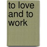 To Love and to Work door Leonard H. Kapelovitz
