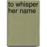 To Whisper Her Name door Tamera Alexander
