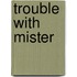 Trouble With Mister