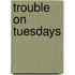 Trouble on Tuesdays