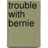 Trouble with Bernie door Mikey Brooks