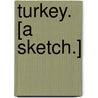Turkey. [A sketch.] door James Lewis Farley