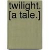 Twilight. [A tale.] by Helen Shipton