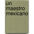Un Maestro Mexicano