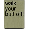 Walk Your Butt Off! by Sarah Lorge Butler