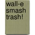 Wall-E Smash Trash!