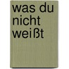 Was du nicht weißt by Claus Beling