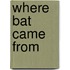 Where Bat Came from