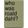 Who Was Roald Dahl? door True Kelley
