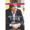 Why Resist a Rebel? by Leah Ashton