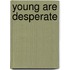 Young are Desperate