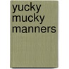 Yucky Mucky Manners door Sam Lloyd