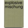 Explosive Mischung by Jürgen Löhle