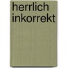 Herrlich inkorrekt door Matthias Dell