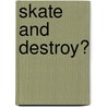 Skate and Destroy? door Joe Penny
