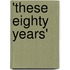 'These Eighty Years'