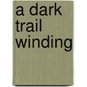 A Dark Trail Winding door Pete Peterson