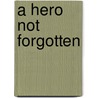 A Hero Not Forgotten door R.J. Kluba