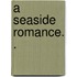 A Seaside Romance. .