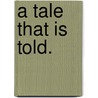 A Tale that is Told. by Edith Escombe