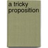 A Tricky Proposition