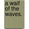 A Waif of the Waves. door Sydney Watson