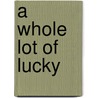 A Whole Lot of Lucky door Danette Haworth