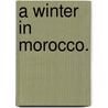 A Winter in Morocco. door Amelia Perrier