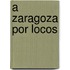 A Zaragoza Por Locos