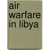 Air Warfare in Libya door Jean-Marc Tanguy