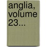 Anglia, Volume 23... by Unknown