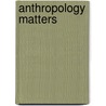 Anthropology Matters door Shirley A. Fedorak