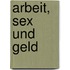 Arbeit, Sex und Geld