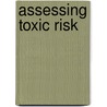 Assessing Toxic Risk door Nancy M. Trautmann