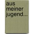 Aus Meiner Jugend...