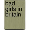 Bad Girls in Britain door Pamela Cox