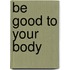 Be Good to Your Body